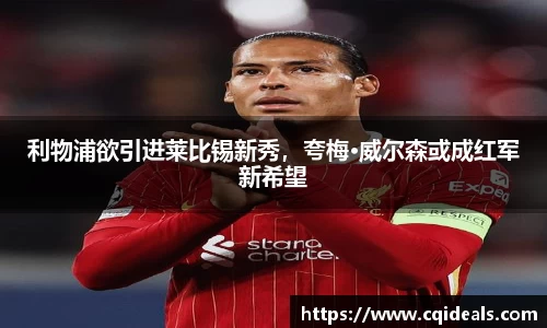 利物浦欲引进莱比锡新秀，夸梅·威尔森或成红军新希望