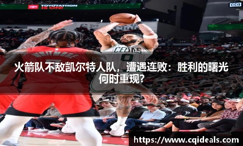 火箭队不敌凯尔特人队，遭遇连败：胜利的曙光何时重现？