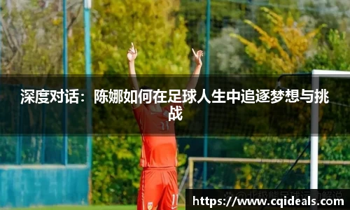深度对话：陈娜如何在足球人生中追逐梦想与挑战