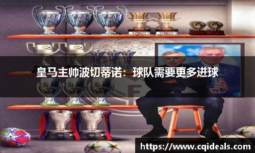 皇马主帅波切蒂诺：球队需要更多进球