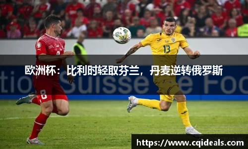 欧洲杯：比利时轻取芬兰，丹麦逆转俄罗斯