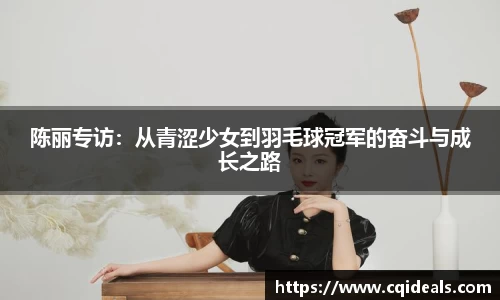 陈丽专访：从青涩少女到羽毛球冠军的奋斗与成长之路