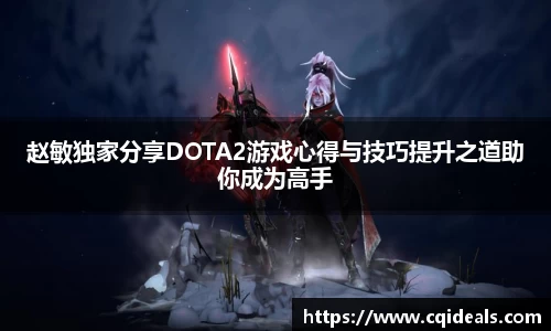 赵敏独家分享DOTA2游戏心得与技巧提升之道助你成为高手
