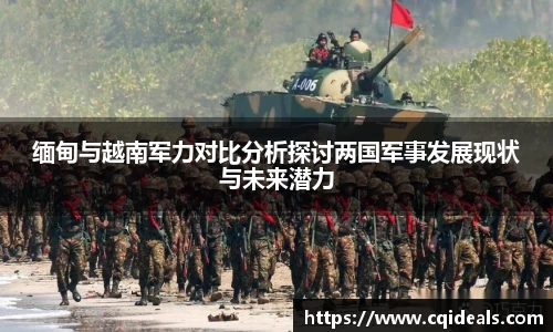 缅甸与越南军力对比分析探讨两国军事发展现状与未来潜力