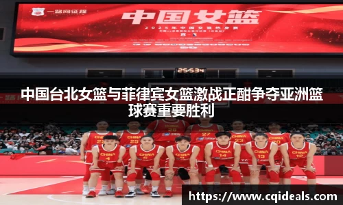 中国台北女篮与菲律宾女篮激战正酣争夺亚洲篮球赛重要胜利
